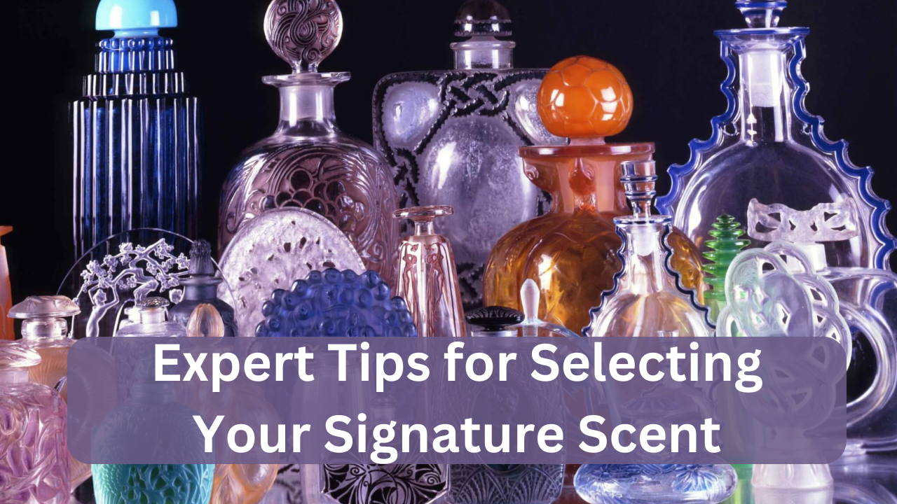 Expert Tips for Selecting Your Signature Scent